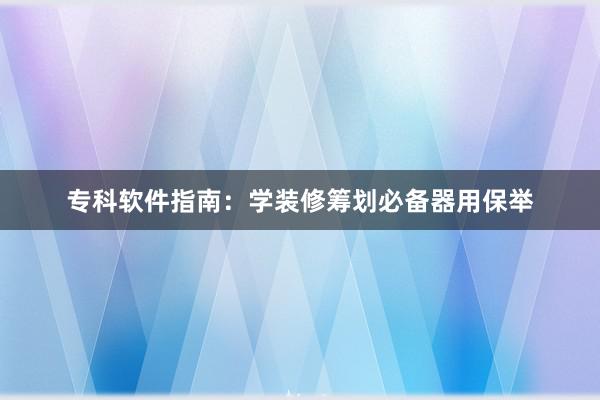 专科软件指南：学装修筹划必备器用保举